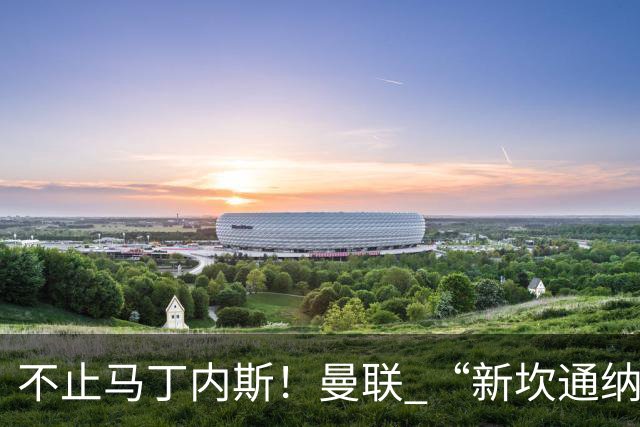 不止马丁内斯！曼联 “新坎通纳” 或将离队！红魔更衣室大乱