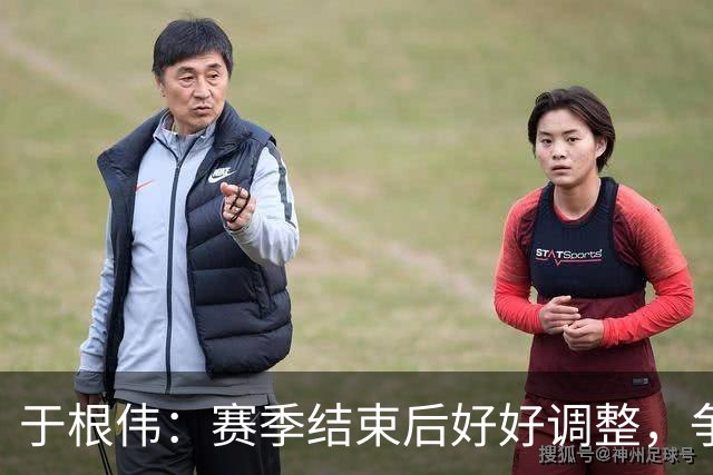 于根伟：赛季结束后好好调整，争取明年在主场更多地赢球