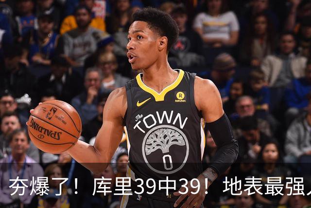 夯爆了！库里39中39！地表最强人类投篮机器