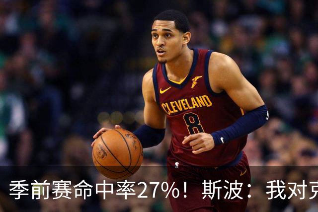 季前赛命中率27%！斯波：我对克莱·汤普森目前的表现非常满意