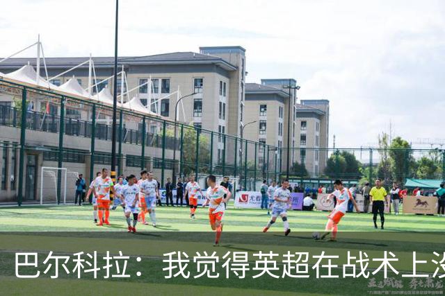 巴尔科拉：我觉得英超在战术上没那么讲究，在巴黎我得回撤拉边