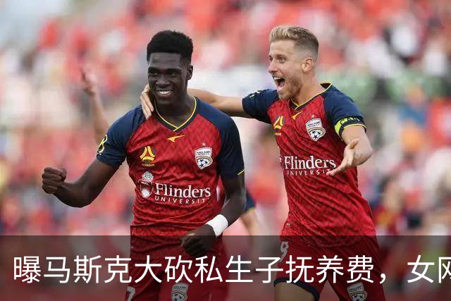 曝马斯克大砍私生子抚养费，女网红拒绝保密协议每月被扣8万美元