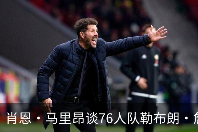 肖恩·马里昂谈76人队勒布朗·詹姆斯和恩比德的组合：只有一个球