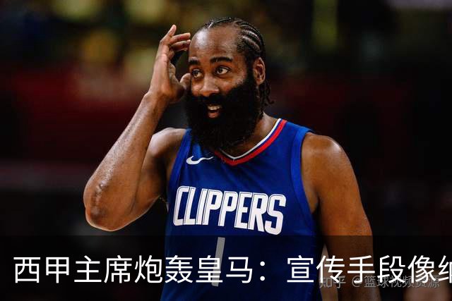 西甲主席炮轰皇马：宣传手段像纳粹 永远把自己当受害者