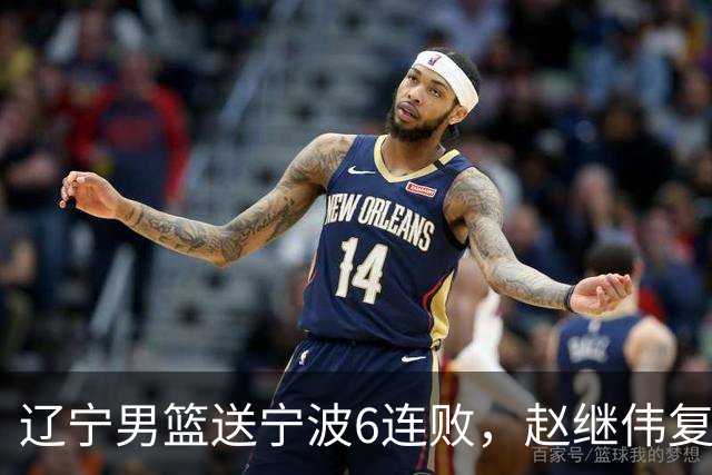 辽宁男篮送宁波6连败，赵继伟复出16+6，段睿骐15分6投全中，全队送26次助攻