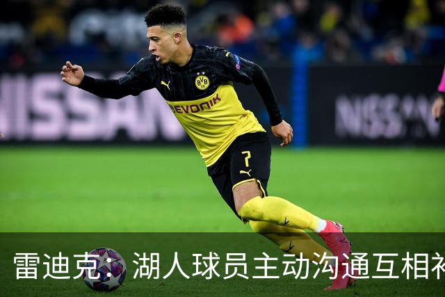 雷迪克：湖人球员主动沟通互相补位，这就是团队防守默契