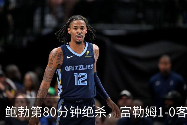 鲍勃第80分钟绝杀，富勒姆1-0客胜考文垂