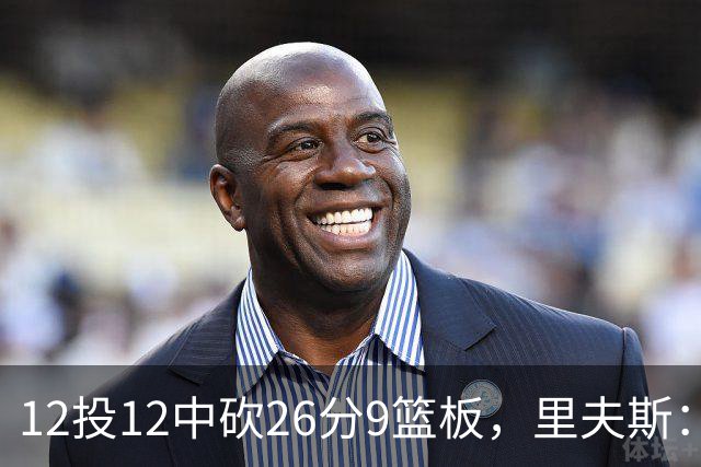 12投12中砍26分9篮板，里夫斯：他攻防两端都太不可思议