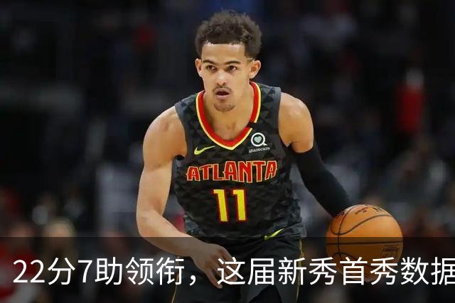 22分7助领衔，这届新秀首秀数据全在这了