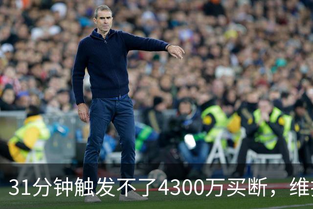 31分钟触发不了4300万买断，维拉准备放弃加纳乔